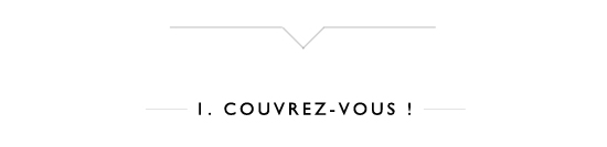 1. Couvrez-vous ! 1. Couvrez-vous !