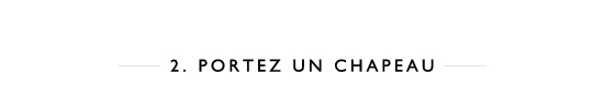 2. Portez un chapeau 2. Portez un chapeau