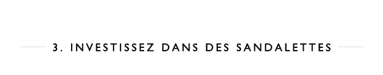 3. Investissez dans des sandalettes 3. Investissez dans des sandalettes
